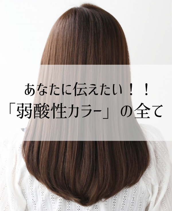 ”弱酸性カラー”の全てを徹底解説!「髪が傷まないって本当?」