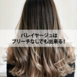 バレイヤージュはブリーチなしでも出来る！どんなカラーになるかご紹介！
